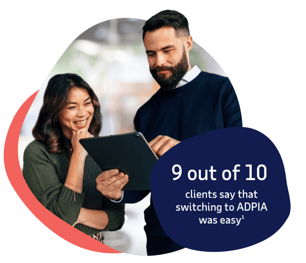 9 out of 10 clients say that switching to ADPIA was easy¹